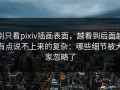 别只看pixiv插画表面，越看到后面越有点说不上来的复杂：哪些细节被大家忽略了