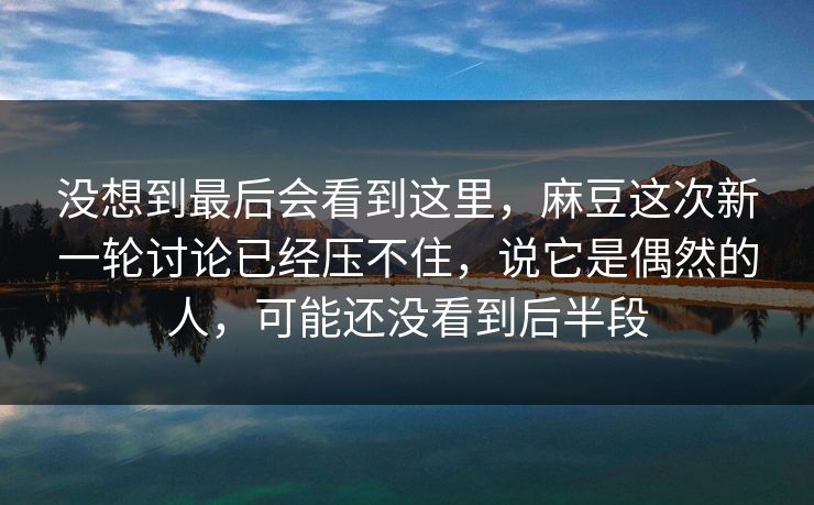 没想到最后会看到这里,麻豆这次新一轮讨论已经压不住,说它是偶然的人,可能还没看到后半段-第1张图片-p站短视频 - p站助手精选网 没想到最后会看到这里,麻豆这次新一轮讨论已经压不住,说它是偶然的人,可能还没看到后半段-第1张图片-p站短视频 - p站助手精选网