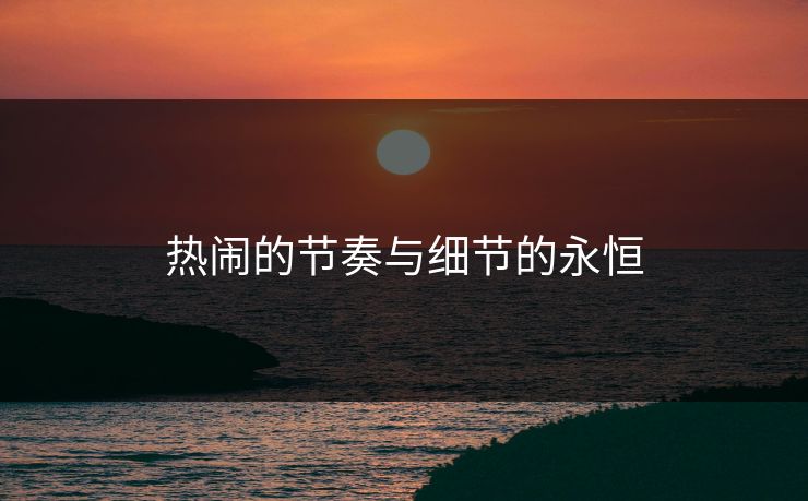 热闹的节奏与细节的永恒-第1张图片-p站短视频 - p站助手精选网 热闹的节奏与细节的永恒-第1张图片-p站短视频 - p站助手精选网